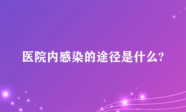 医院内感染的途径是什么?