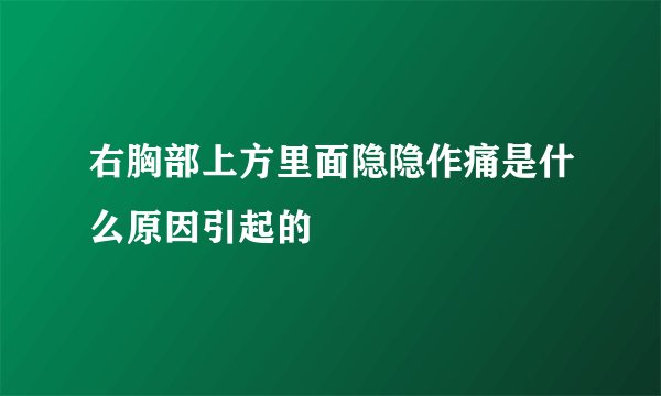 右胸部上方里面隐隐作痛是什么原因引起的