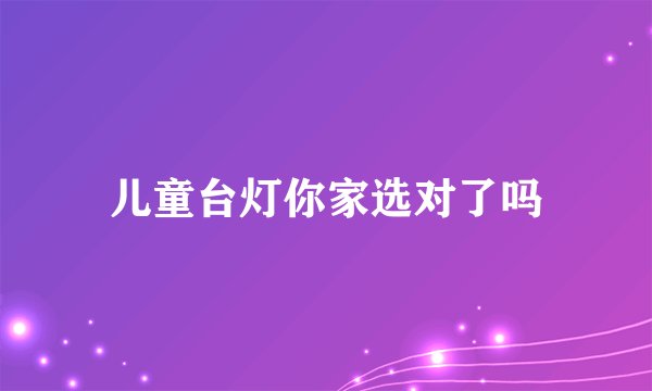儿童台灯你家选对了吗