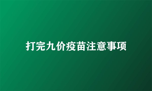 打完九价疫苗注意事项