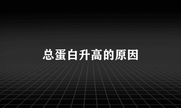 总蛋白升高的原因