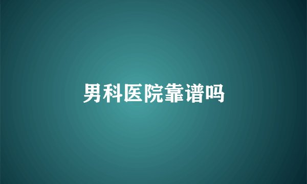 男科医院靠谱吗