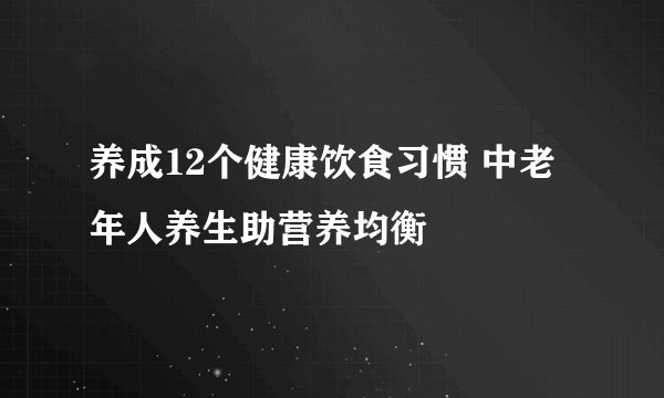 养成12个健康饮食习惯 中老年人养生助营养均衡