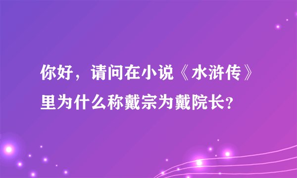 你好，请问在小说《水浒传》里为什么称戴宗为戴院长？