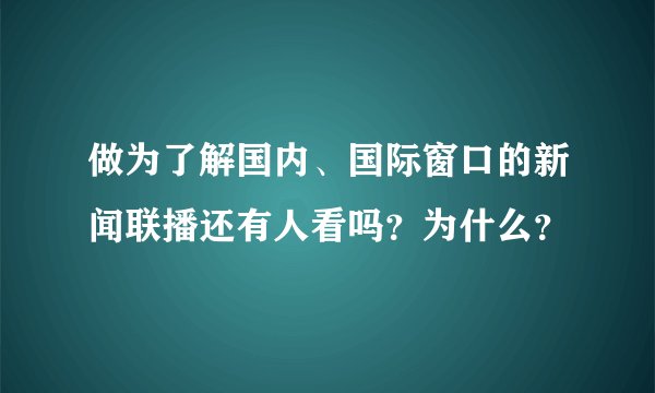 做为了解国内、国际窗口的新闻联播还有人看吗？为什么？