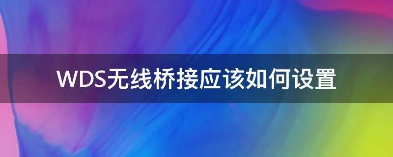WDS无线桥接应该如何设置