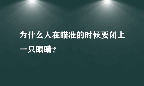 为什么人在瞄准的时候要闭上一只眼睛？