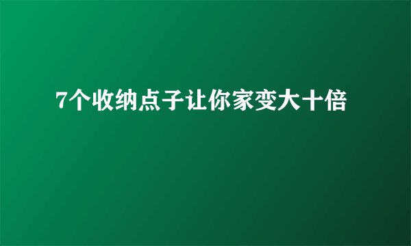 7个收纳点子让你家变大十倍