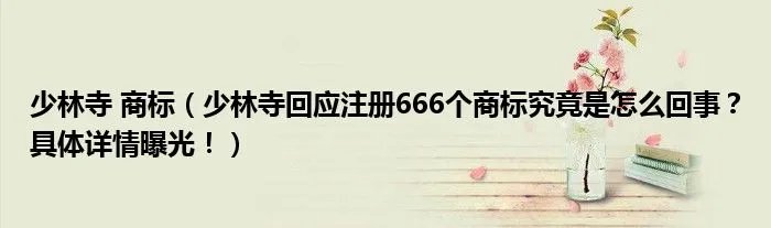 少林寺 商标（少林寺回应注册666个商标究竟是怎么回事？具体详情曝光！）