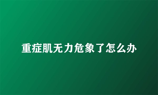 重症肌无力危象了怎么办