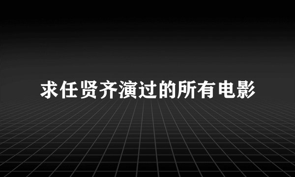 求任贤齐演过的所有电影