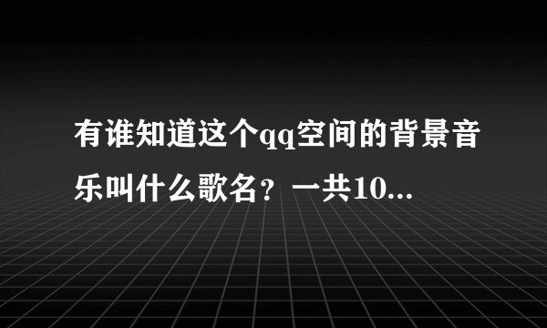 有谁知道这个qq空间的背景音乐叫什么歌名？一共10首 624131371他的背景音乐