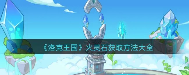 《洛克王国》火灵石获取方法大全
