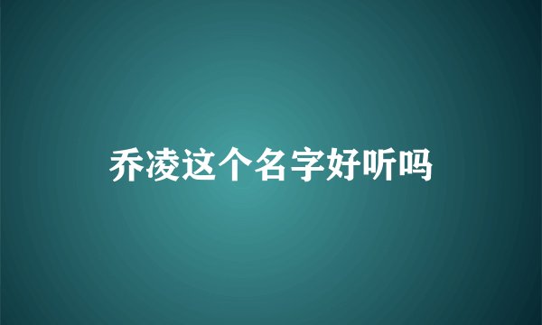 乔凌这个名字好听吗