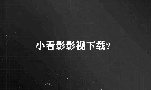 小看影影视下载？