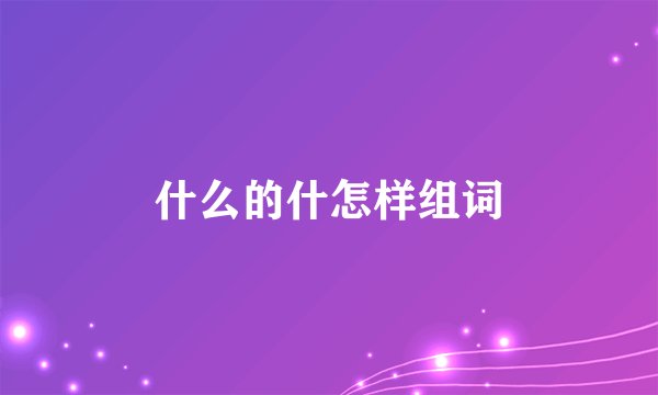 什么的什怎样组词