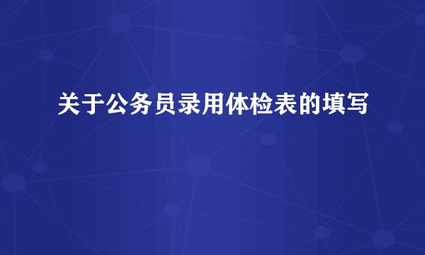 关于公务员录用体检表的填写