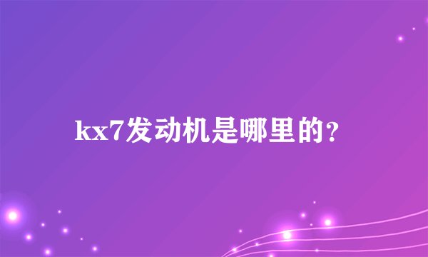 kx7发动机是哪里的？