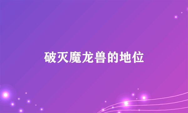 破灭魔龙兽的地位