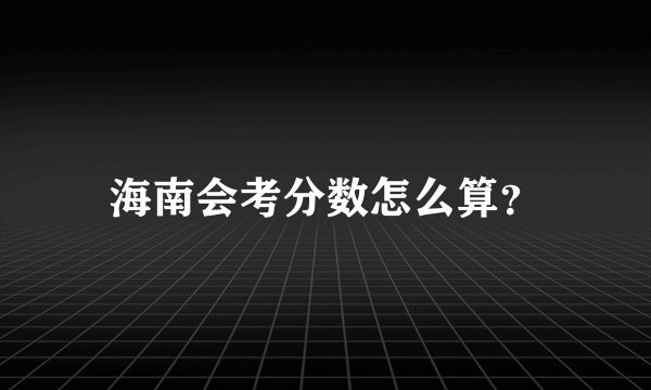 海南会考分数怎么算？