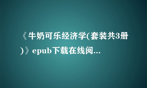 《牛奶可乐经济学(套装共3册)》epub下载在线阅读，求百度网盘云资源
