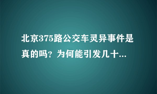 北京375路公交车灵异事件是真的吗？为何能引发几十万人关注？