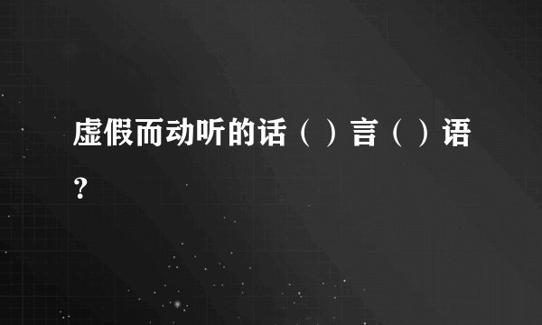 虚假而动听的话（）言（）语？