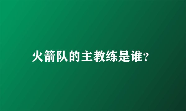 火箭队的主教练是谁？