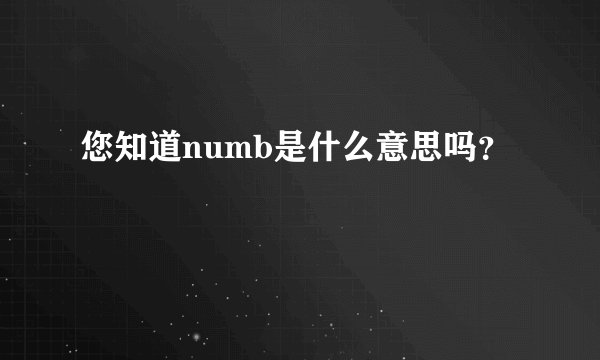 您知道numb是什么意思吗？