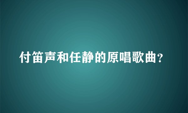 付笛声和任静的原唱歌曲？