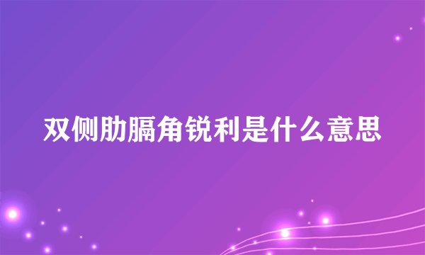 双侧肋膈角锐利是什么意思