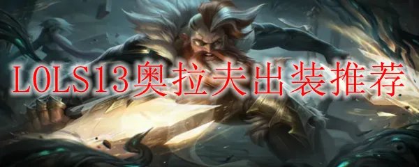 LOLS13奥拉夫出装推荐