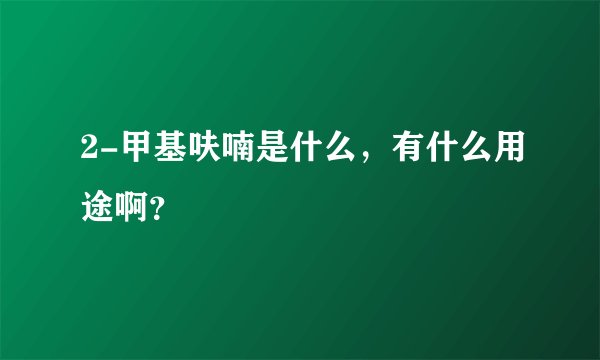2-甲基呋喃是什么，有什么用途啊？