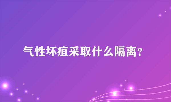 气性坏疽采取什么隔离？