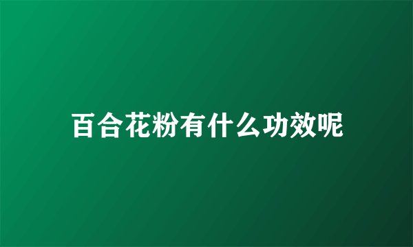 百合花粉有什么功效呢
