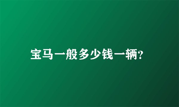 宝马一般多少钱一辆？
