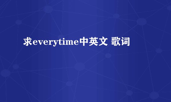 求everytime中英文 歌词