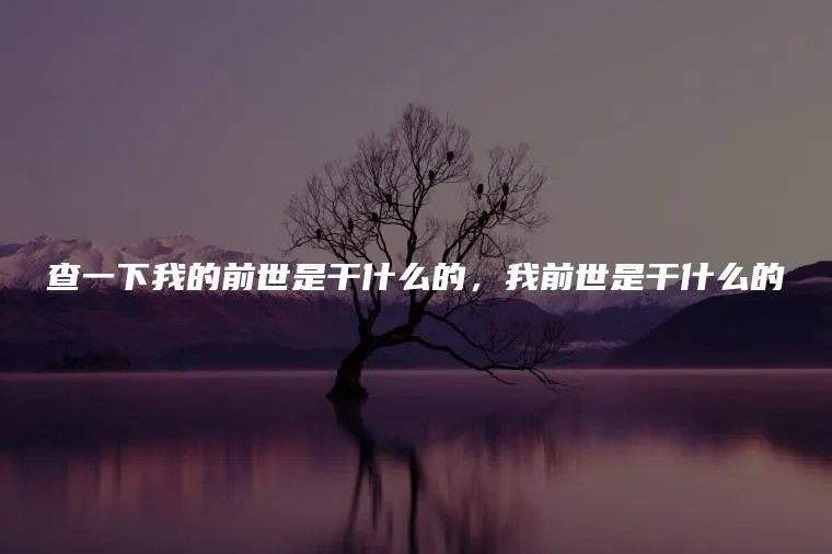 查一下我的前世是干什么的，我前世是干什么的