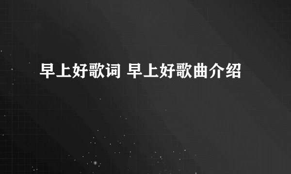 早上好歌词 早上好歌曲介绍