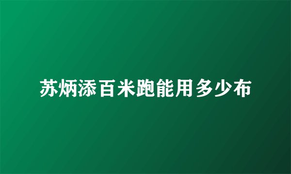苏炳添百米跑能用多少布