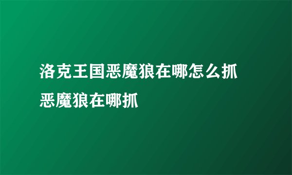 洛克王国恶魔狼在哪怎么抓 恶魔狼在哪抓