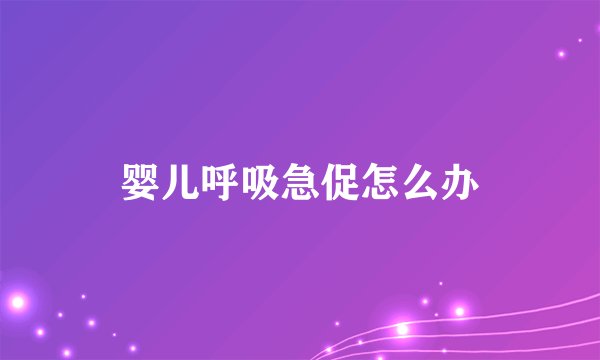 婴儿呼吸急促怎么办