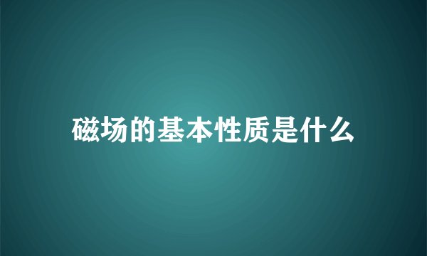 磁场的基本性质是什么