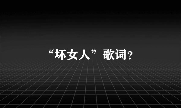 “坏女人”歌词？