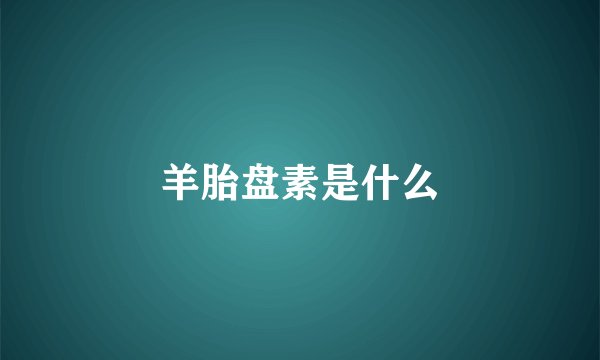 羊胎盘素是什么