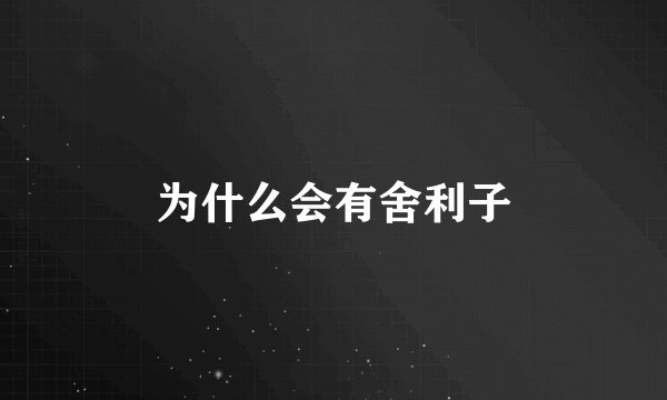 为什么会有舍利子