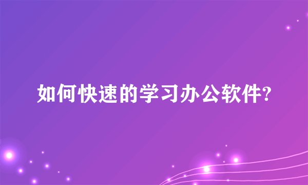 如何快速的学习办公软件?