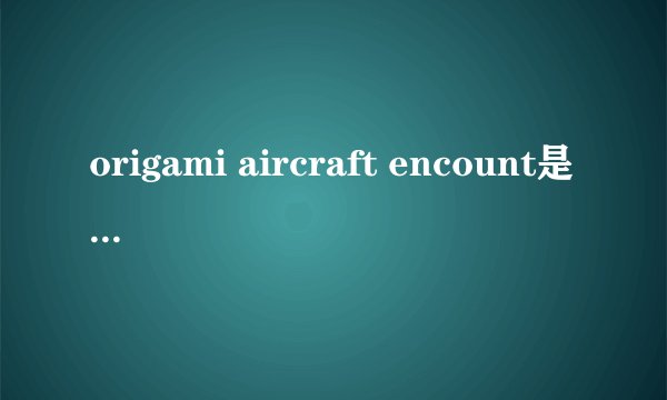 origami aircraft encount是什么意思