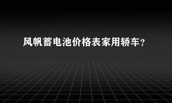 风帆蓄电池价格表家用轿车？