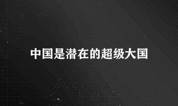 中国是潜在的超级大国